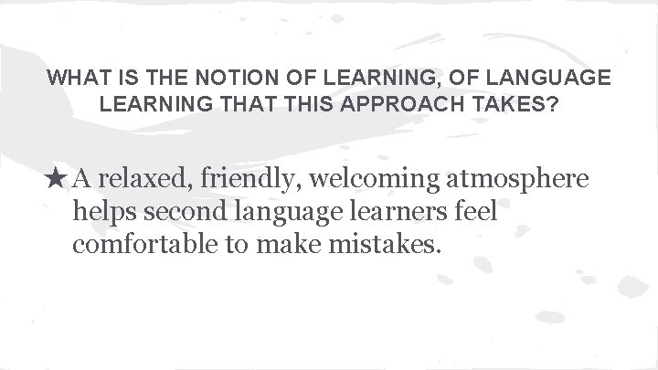 WHAT IS THE NOTION OF LEARNING, OF LANGUAGE LEARNING THAT THIS APPROACH TAKES? ★