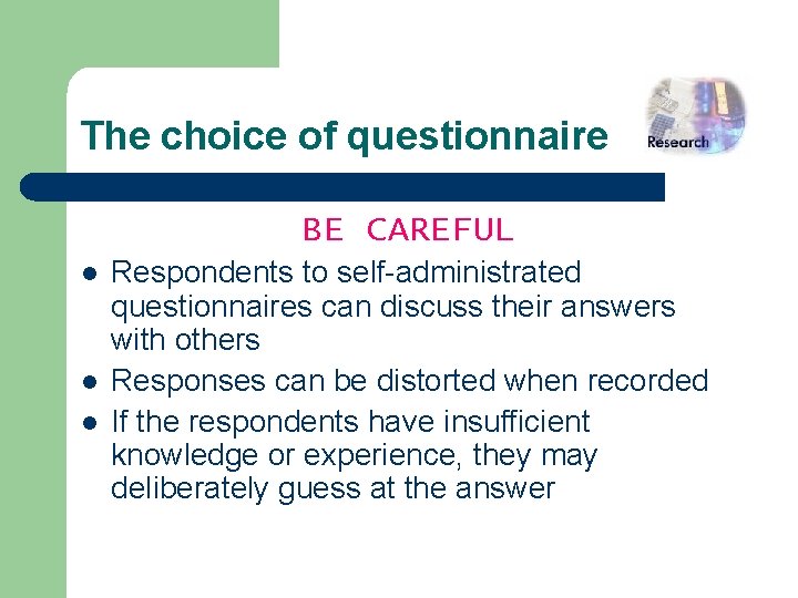 The choice of questionnaire BE CAREFUL l l l Respondents to self-administrated questionnaires can