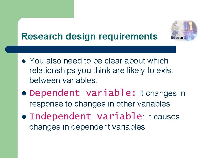 Research design requirements l You also need to be clear about which relationships you