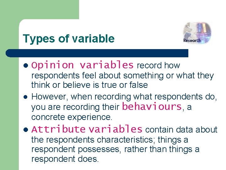 Types of variable l Opinion variables record how respondents feel about something or what