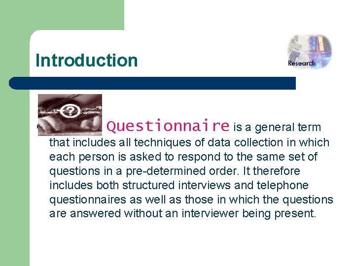 Introduction l Questionnaire is a general term that includes all techniques of data collection
