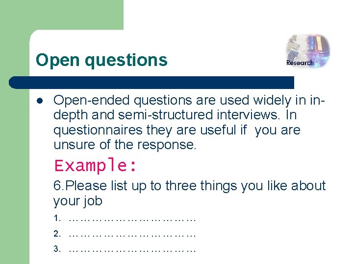 Open questions l Open-ended questions are used widely in indepth and semi-structured interviews. In