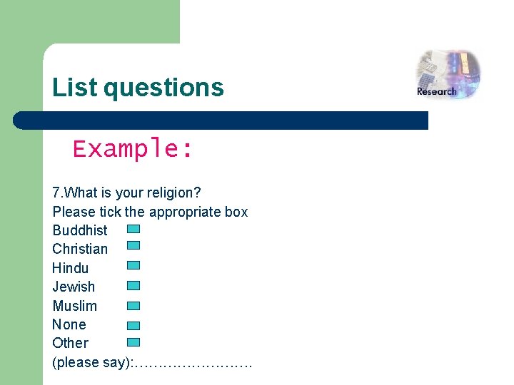 List questions Example: 7. What is your religion? Please tick the appropriate box Buddhist