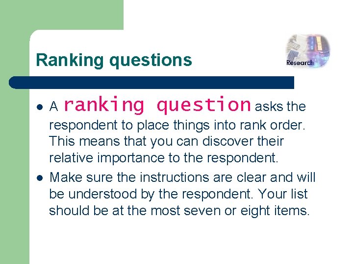 Ranking questions l l A ranking question asks the respondent to place things into