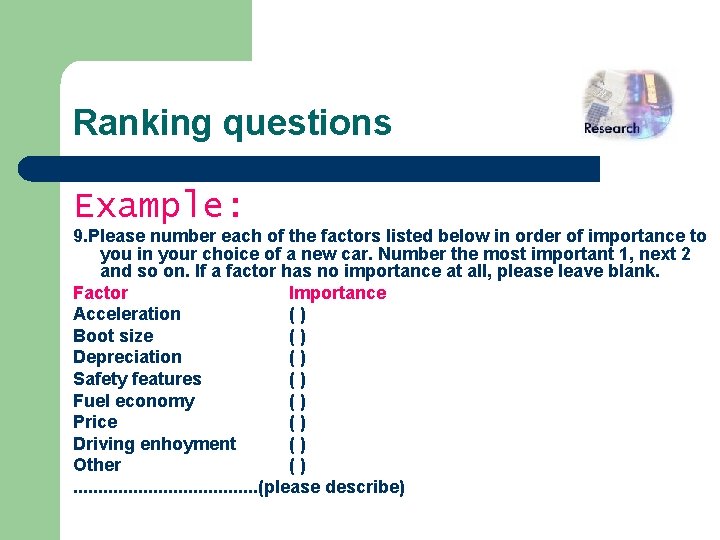 Ranking questions Example: 9. Please number each of the factors listed below in order