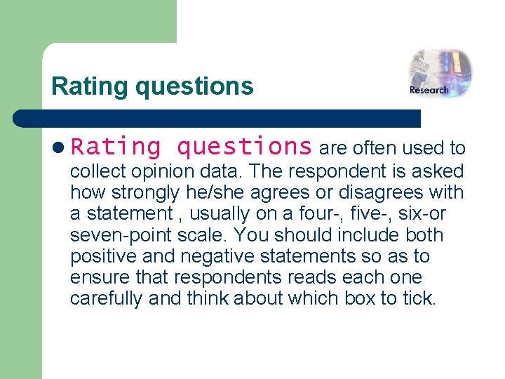 Rating questions l Rating questions are often used to collect opinion data. The respondent