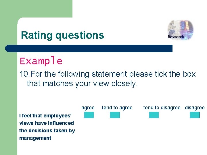 Rating questions Example 10. For the following statement please tick the box that matches