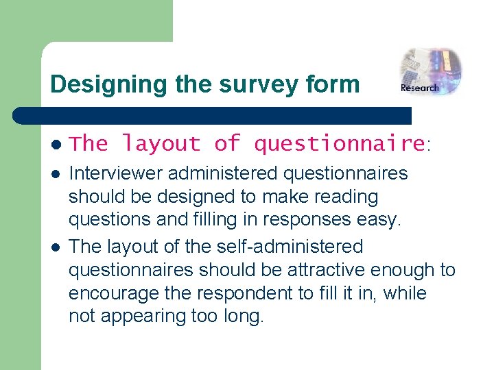 Designing the survey form l The layout of questionnaire: l Interviewer administered questionnaires should