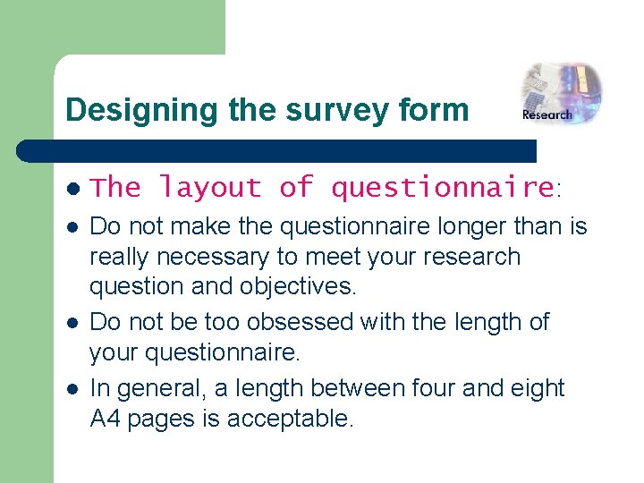 Designing the survey form l The layout of questionnaire: l Do not make the