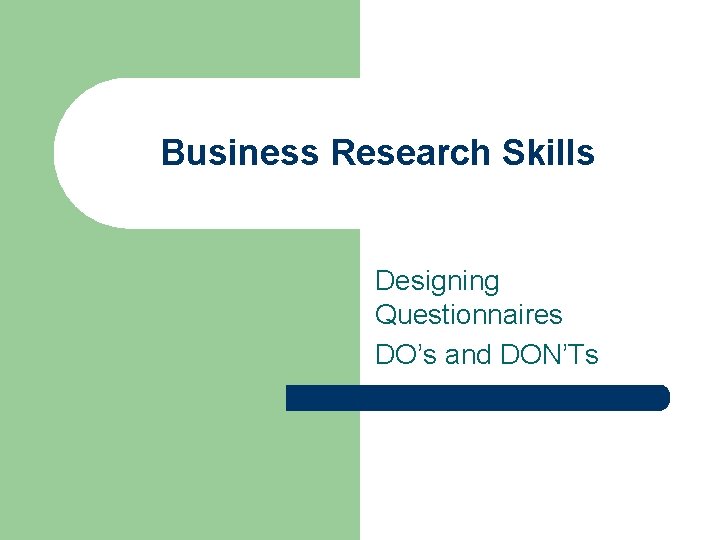 Business Research Skills Designing Questionnaires DO’s and DON’Ts 