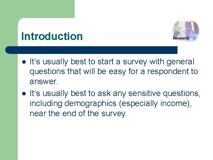 Introduction l l It’s usually best to start a survey with general questions that
