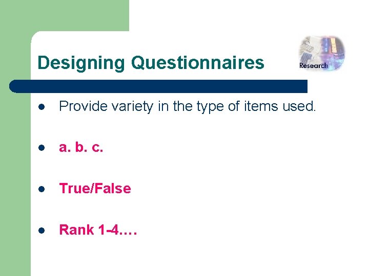 Designing Questionnaires l Provide variety in the type of items used. l a. b.