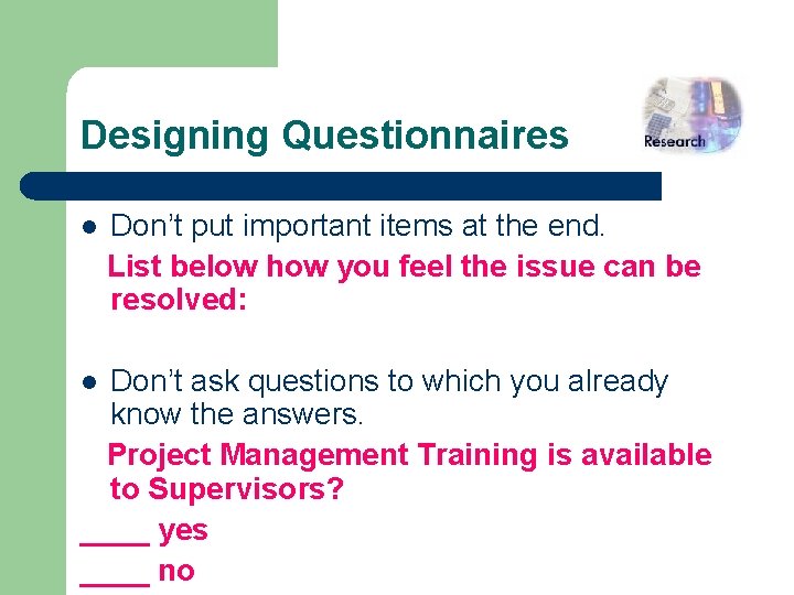 Designing Questionnaires l Don’t put important items at the end. List below how you