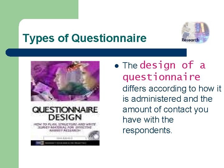 Types of Questionnaire l The design of a questionnaire differs according to how it