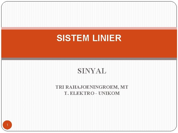 SISTEM LINIER SINYAL TRI RAHAJOENINGROEM, MT T. ELEKTRO - UNIKOM 1 SISTEM LINIER SINYAL TRI RAHAJOENINGROEM, MT T. ELEKTRO - UNIKOM 1