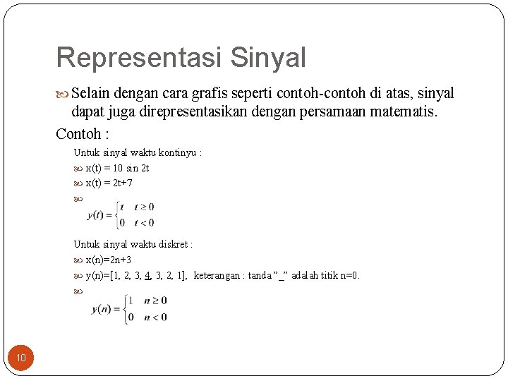 Representasi Sinyal Selain dengan cara grafis seperti contoh-contoh di atas, sinyal dapat juga direpresentasikan Representasi Sinyal Selain dengan cara grafis seperti contoh-contoh di atas, sinyal dapat juga direpresentasikan