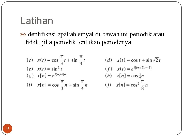 Latihan Identifikasi apakah sinyal di bawah ini periodik atau tidak, jika periodik tentukan periodenya. Latihan Identifikasi apakah sinyal di bawah ini periodik atau tidak, jika periodik tentukan periodenya.