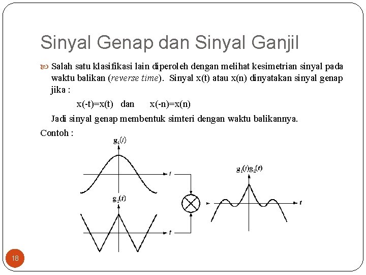Sinyal Genap dan Sinyal Ganjil Salah satu klasifikasi lain diperoleh dengan melihat kesimetrian sinyal Sinyal Genap dan Sinyal Ganjil Salah satu klasifikasi lain diperoleh dengan melihat kesimetrian sinyal