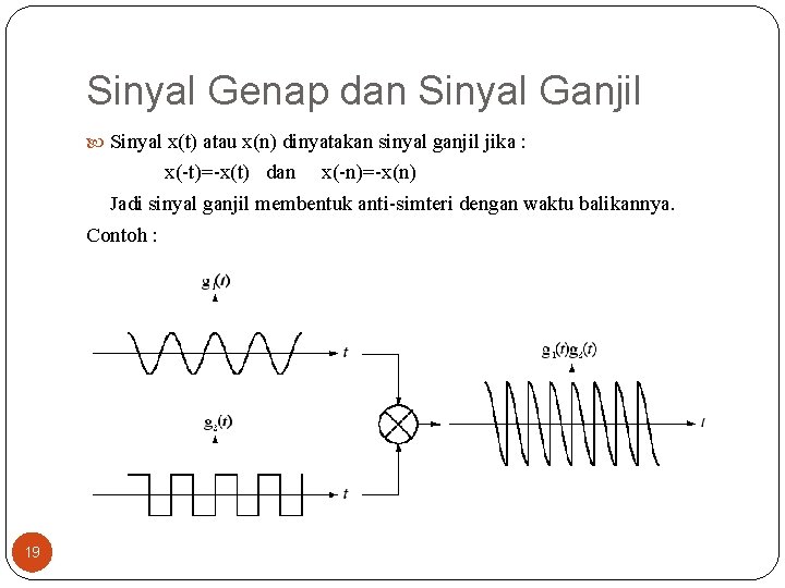 Sinyal Genap dan Sinyal Ganjil Sinyal x(t) atau x(n) dinyatakan sinyal ganjil jika : Sinyal Genap dan Sinyal Ganjil Sinyal x(t) atau x(n) dinyatakan sinyal ganjil jika :
