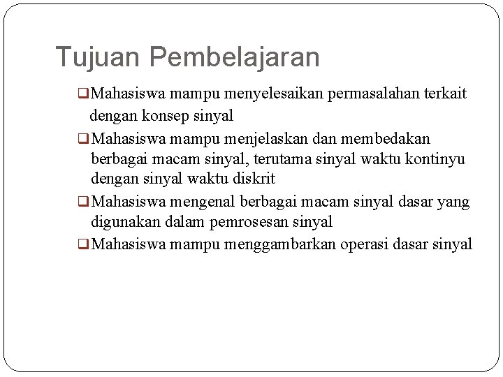 Tujuan Pembelajaran q. Mahasiswa mampu menyelesaikan permasalahan terkait dengan konsep sinyal q Mahasiswa mampu Tujuan Pembelajaran q. Mahasiswa mampu menyelesaikan permasalahan terkait dengan konsep sinyal q Mahasiswa mampu
