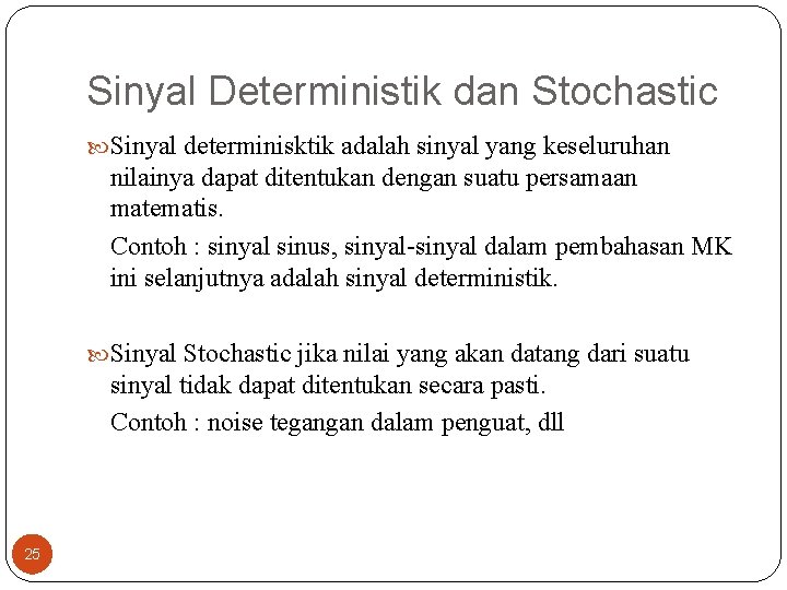 Sinyal Deterministik dan Stochastic Sinyal determinisktik adalah sinyal yang keseluruhan nilainya dapat ditentukan dengan Sinyal Deterministik dan Stochastic Sinyal determinisktik adalah sinyal yang keseluruhan nilainya dapat ditentukan dengan