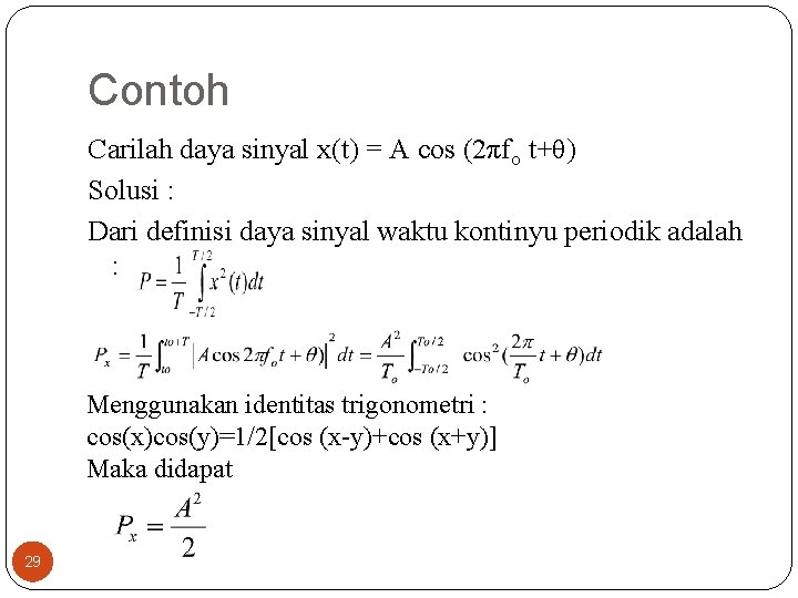 Contoh Carilah daya sinyal x(t) = A cos (2πfo t+θ) Solusi : Dari definisi Contoh Carilah daya sinyal x(t) = A cos (2πfo t+θ) Solusi : Dari definisi