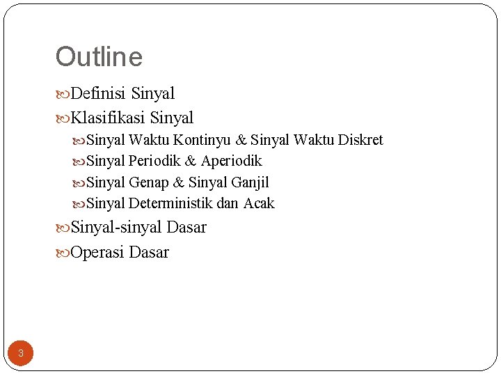 Outline Definisi Sinyal Klasifikasi Sinyal Waktu Kontinyu & Sinyal Waktu Diskret Sinyal Periodik & Outline Definisi Sinyal Klasifikasi Sinyal Waktu Kontinyu & Sinyal Waktu Diskret Sinyal Periodik &