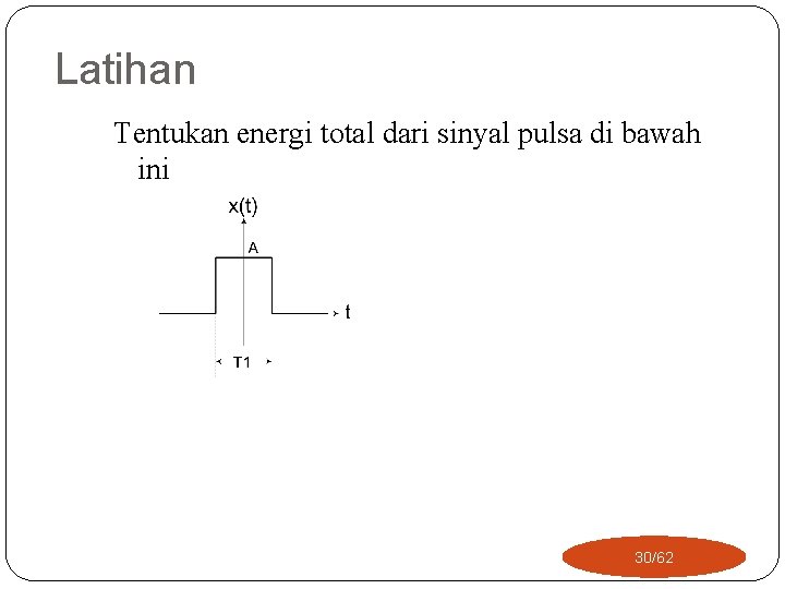 Latihan Tentukan energi total dari sinyal pulsa di bawah ini 30/62 Latihan Tentukan energi total dari sinyal pulsa di bawah ini 30/62