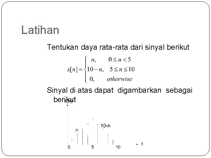Latihan Tentukan daya rata-rata dari sinyal berikut Sinyal di atas dapat digambarkan sebagai berikut Latihan Tentukan daya rata-rata dari sinyal berikut Sinyal di atas dapat digambarkan sebagai berikut