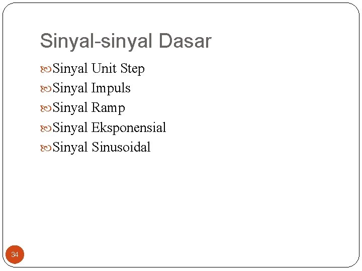 Sinyal-sinyal Dasar Sinyal Unit Step Sinyal Impuls Sinyal Ramp Sinyal Eksponensial Sinyal Sinusoidal 34 Sinyal-sinyal Dasar Sinyal Unit Step Sinyal Impuls Sinyal Ramp Sinyal Eksponensial Sinyal Sinusoidal 34