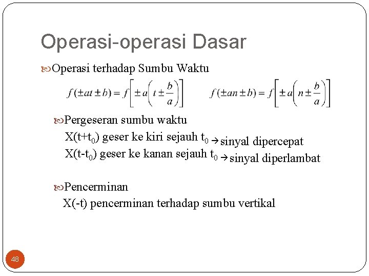 Operasi-operasi Dasar Operasi terhadap Sumbu Waktu Pergeseran sumbu waktu X(t+t 0) geser ke kiri Operasi-operasi Dasar Operasi terhadap Sumbu Waktu Pergeseran sumbu waktu X(t+t 0) geser ke kiri