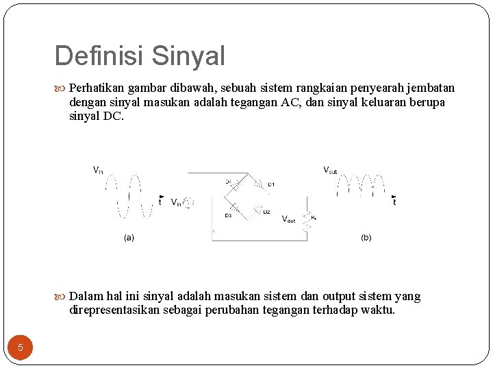Definisi Sinyal Perhatikan gambar dibawah, sebuah sistem rangkaian penyearah jembatan dengan sinyal masukan adalah Definisi Sinyal Perhatikan gambar dibawah, sebuah sistem rangkaian penyearah jembatan dengan sinyal masukan adalah