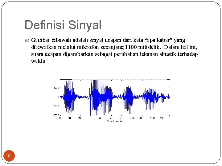 Definisi Sinyal Gambar dibawah adalah sinyal ucapan dari kata “apa kabar” yang dilewatkan melalui Definisi Sinyal Gambar dibawah adalah sinyal ucapan dari kata “apa kabar” yang dilewatkan melalui