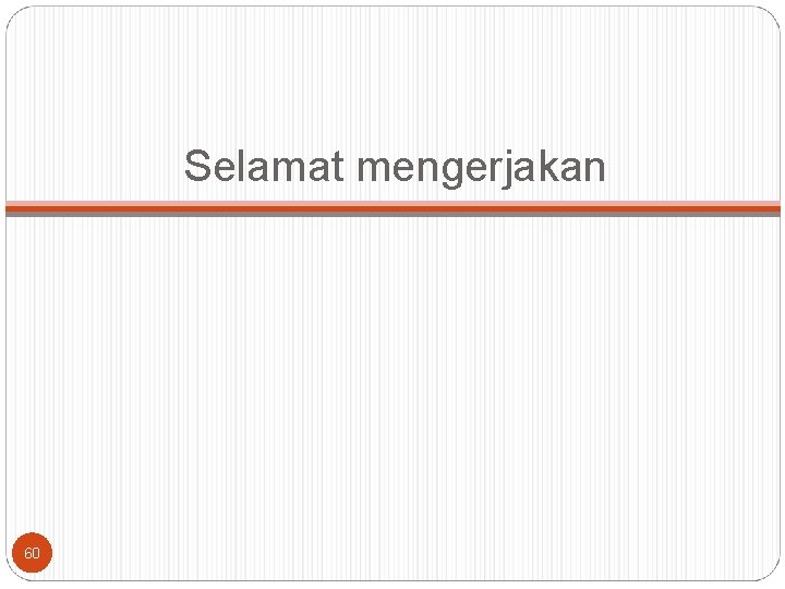 Selamat mengerjakan 60 Selamat mengerjakan 60