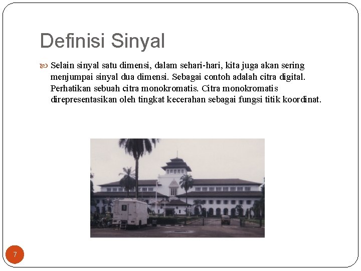 Definisi Sinyal Selain sinyal satu dimensi, dalam sehari-hari, kita juga akan sering menjumpai sinyal Definisi Sinyal Selain sinyal satu dimensi, dalam sehari-hari, kita juga akan sering menjumpai sinyal