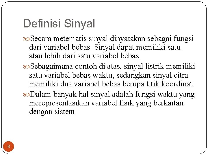 Definisi Sinyal Secara metematis sinyal dinyatakan sebagai fungsi dari variabel bebas. Sinyal dapat memiliki Definisi Sinyal Secara metematis sinyal dinyatakan sebagai fungsi dari variabel bebas. Sinyal dapat memiliki