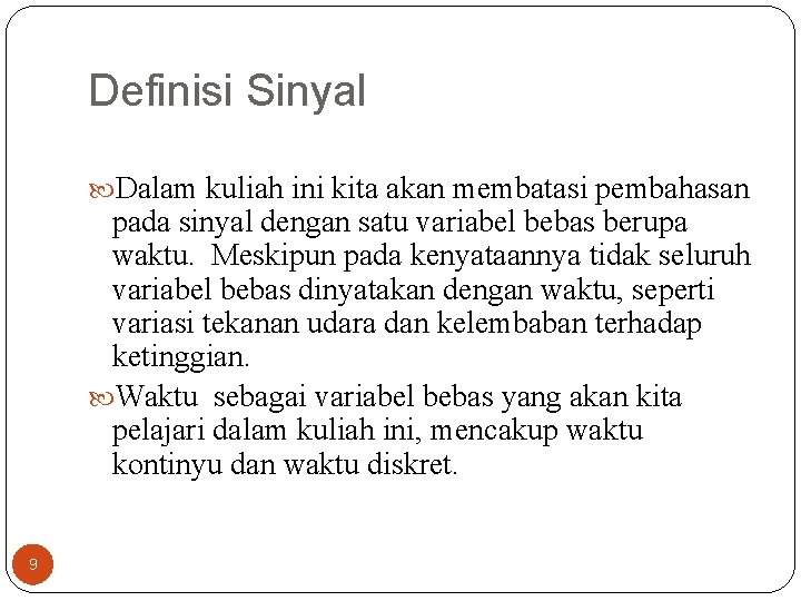 Definisi Sinyal Dalam kuliah ini kita akan membatasi pembahasan pada sinyal dengan satu variabel Definisi Sinyal Dalam kuliah ini kita akan membatasi pembahasan pada sinyal dengan satu variabel