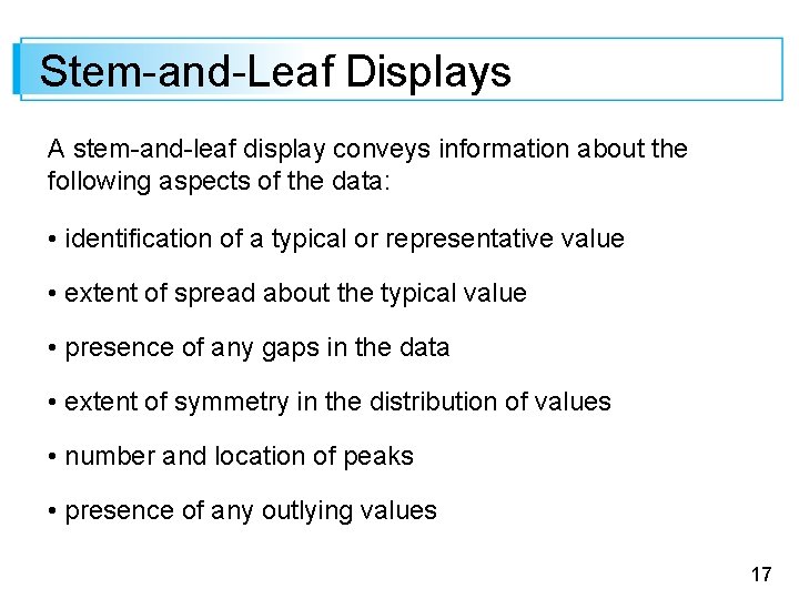 Stem-and-Leaf Displays A stem-and-leaf display conveys information about the following aspects of the data: