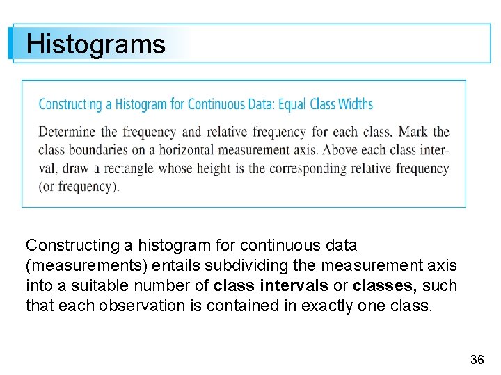 Histograms Constructing a histogram for continuous data (measurements) entails subdividing the measurement axis into
