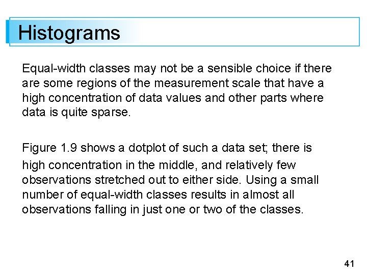 Histograms Equal-width classes may not be a sensible choice if there are some regions