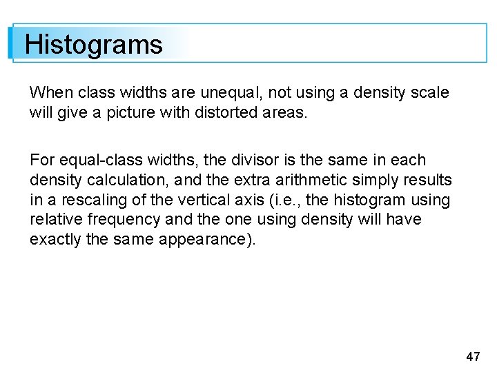 Histograms When class widths are unequal, not using a density scale will give a