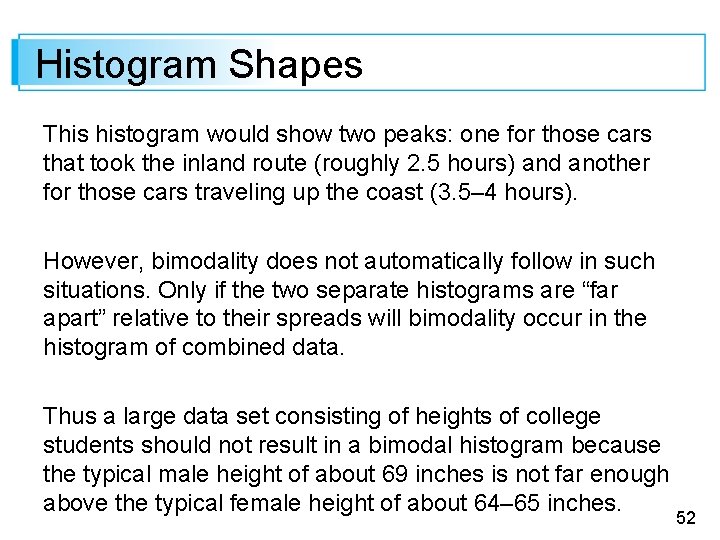 Histogram Shapes This histogram would show two peaks: one for those cars that took