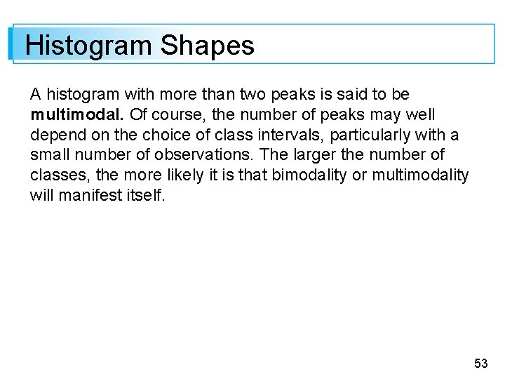 Histogram Shapes A histogram with more than two peaks is said to be multimodal.