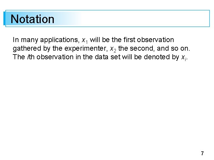Notation In many applications, x 1 will be the first observation gathered by the