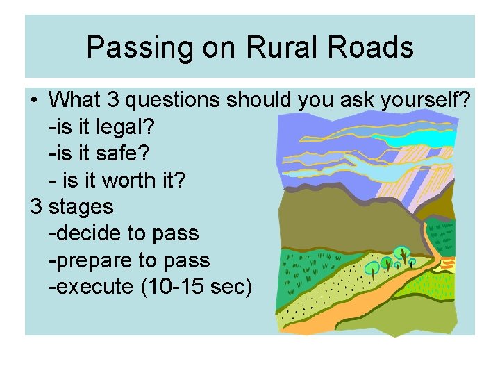 Passing on Rural Roads • What 3 questions should you ask yourself? -is it