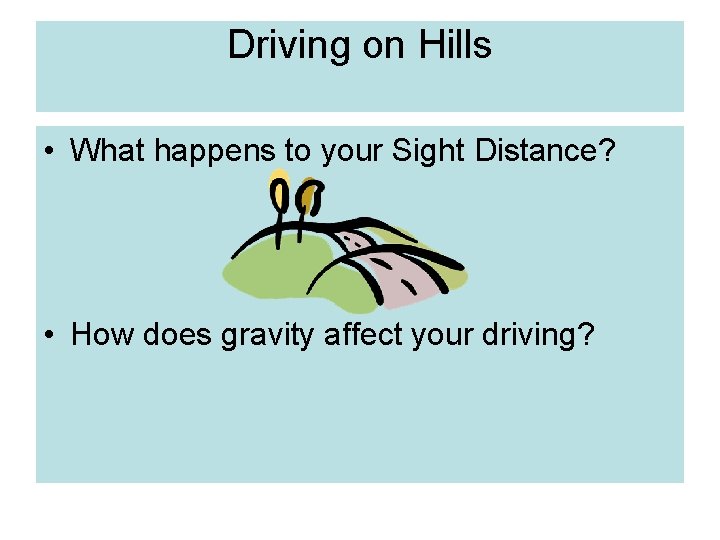 Driving on Hills • What happens to your Sight Distance? • How does gravity