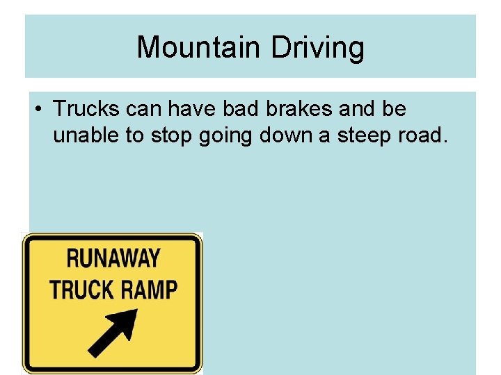Mountain Driving • Trucks can have bad brakes and be unable to stop going