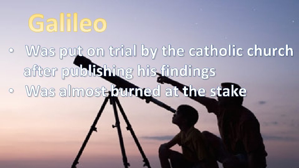  • Was put on trial by the catholic church after publishing his findings