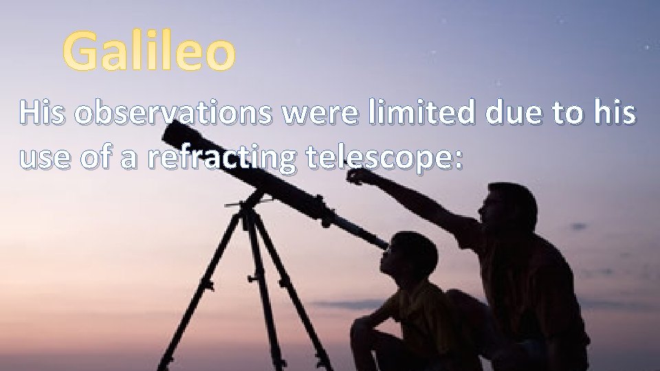 His observations were limited due to his use of a refracting telescope: 