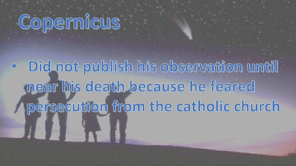 Copernicus • Did not publish his observation until near his death because he feared